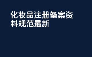 《化妆品注册备案资料规范》最新
