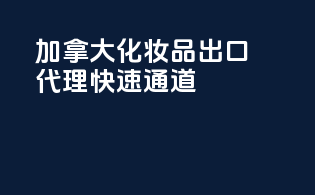 加拿大化妆品出口代理快速通道