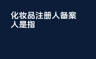 化妆品注册人备案人是指