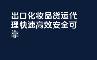 出口化妆品货运代理，快速高效，安全可靠！