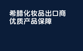 希腊化妆品出口商，优质产品保障