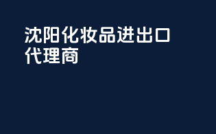 沈阳化妆品进出口代理商