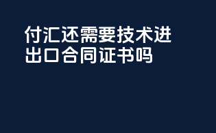 付汇还需要技术进出口合同证书吗