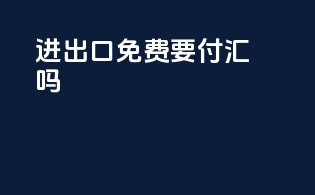 进出口免费要付汇吗