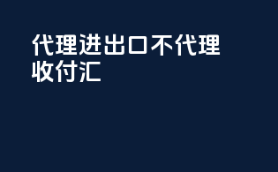 代理进出口不代理收付汇