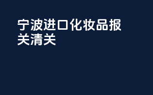 宁波进口化妆品报关清关