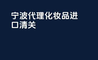 宁波代理化妆品进口清关