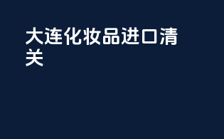 代理化妆品进口清关