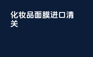 化妆品面膜进口清关