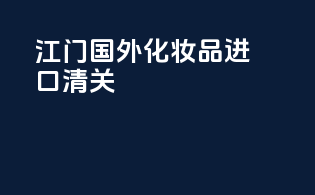 江门国外化妆品进口清关