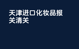 天津进口化妆品报关清关