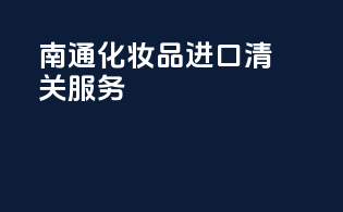 南通化妆品进口清关服务