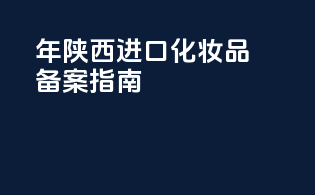 年陕西进口化妆品备案指南