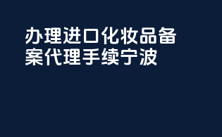 办理进口化妆品备案代理手续宁波