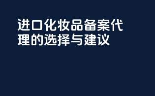 进口化妆品备案代理的选择与建议