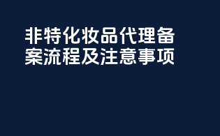 非特化妆品代理备案流程及注意事项