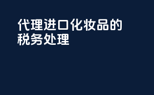 代理进口化妆品的税务处理