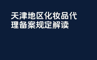天津地区化妆品代理备案规定解读