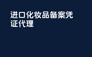 进口化妆品备案凭证代理