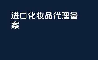 进口化妆品代理备案