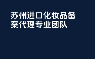 苏州进口化妆品备案代理，专业团队