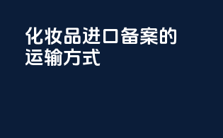化妆品进口备案的运输方式