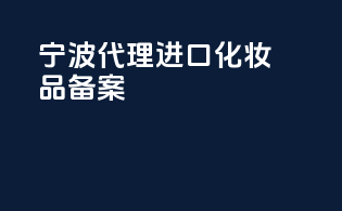 宁波代理进口化妆品备案