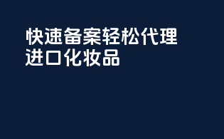 快速备案，轻松代理进口化妆品