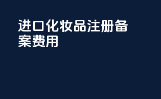 进口化妆品注册备案费用