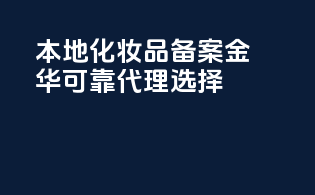 本地化妆品备案，金华可靠代理选择