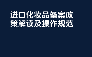进口化妆品备案政策解读及操作规范