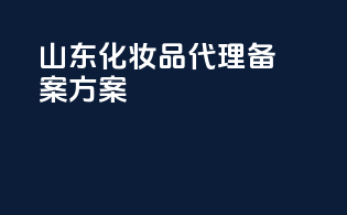 山东化妆品代理备案方案