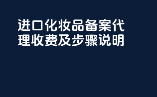 进口化妆品备案代理收费及步骤说明