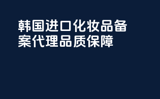 韩国进口化妆品，备案代理，品质保障！