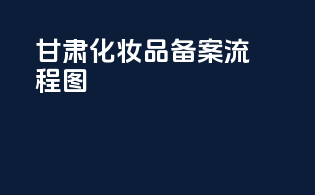 甘肃化妆品备案流程图