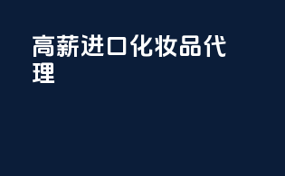 高薪进口化妆品代理