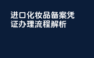 进口化妆品备案凭证办理流程解析