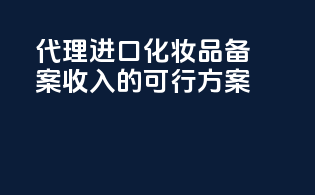 代理进口化妆品备案收入的可行方案
