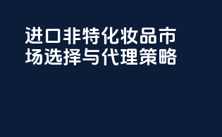 进口非特化妆品市场选择与代理策略