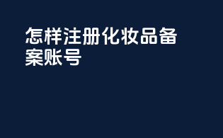 怎样注册化妆品备案账号