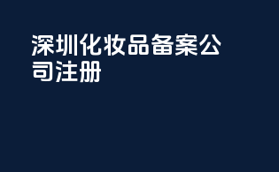 深圳化妆品备案公司注册