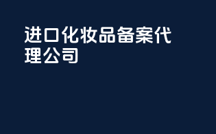 进口化妆品备案代理公司