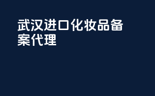 武汉进口化妆品备案代理