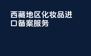 西藏地区化妆品进口备案服务