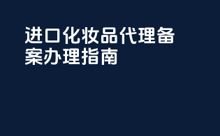 进口化妆品代理备案办理指南