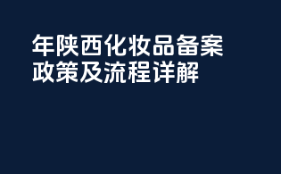 年陕西化妆品备案政策及流程详解