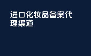进口化妆品备案代理渠道