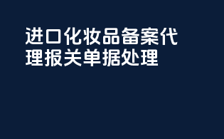 进口化妆品备案代理报关单据处理