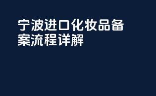 宁波进口化妆品备案流程详解