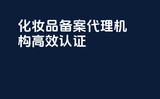化妆品备案代理机构高效认证